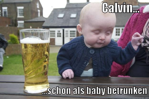                                               CALVIN...                             ...SCHON ALS BABY BETRUNKEN drunk baby