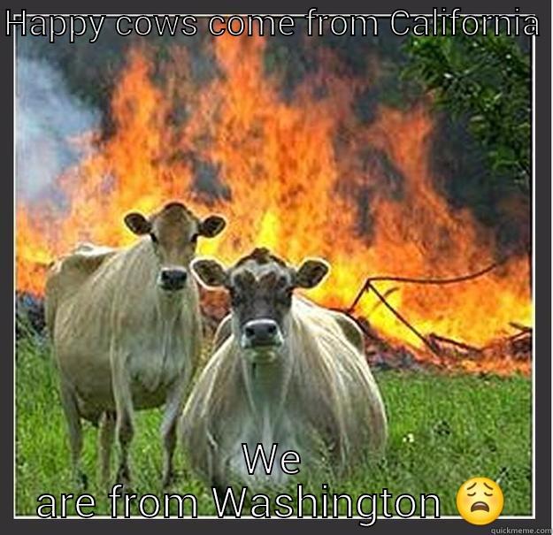 HAPPY COWS COME FROM CALIFORNIA  WE ARE FROM WASHINGTON  Evil cows