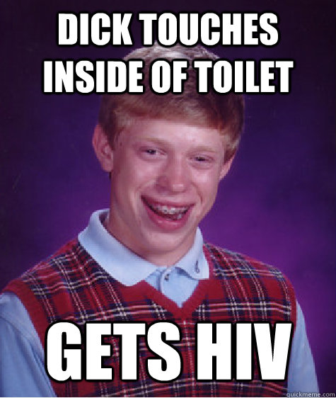 Dick touches inside of toilet Gets HIV  Bad Luck Brian