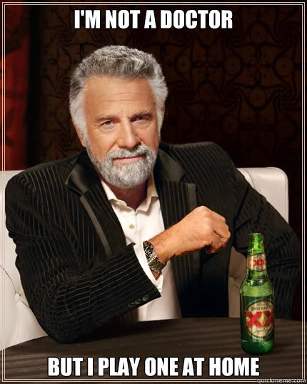 I'm not a doctor but I play one at home  Dos Equis man