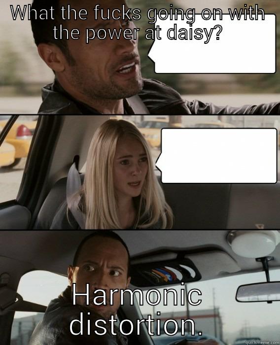 WHAT THE FUCKS GOING ON WITH THE POWER AT DAISY? HARMONIC DISTORTION. The Rock Driving