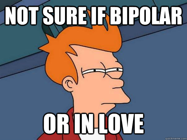 NOT SURE IF BIPOLAR OR IN LOVE  Futurama Fry