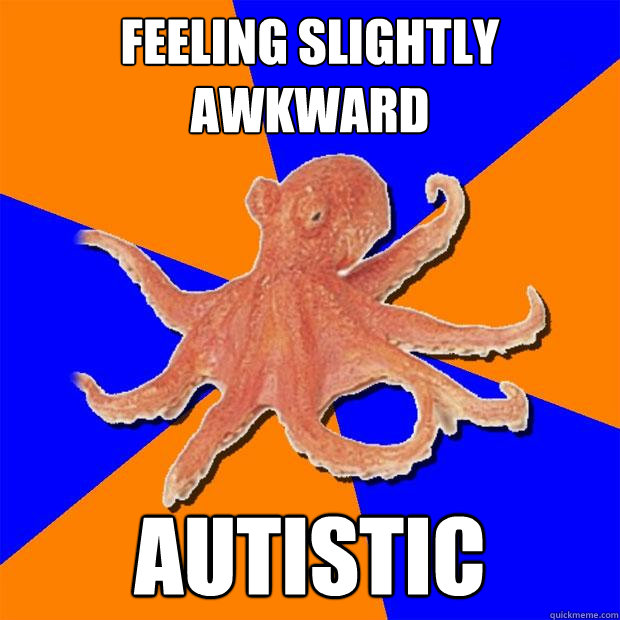 Feeling slightly awkward AUTISTIC - Feeling slightly awkward AUTISTIC  Online Diagnosis Octopus