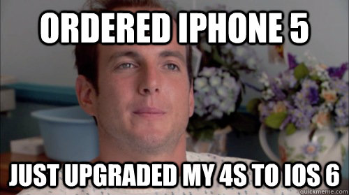 ordered iphone 5 just upgraded my 4s to ios 6  Ive Made a Huge Mistake