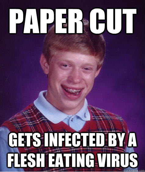 Paper cut Gets infected by a flesh eating virus Caption 3 goes here  Bad Luck Brian