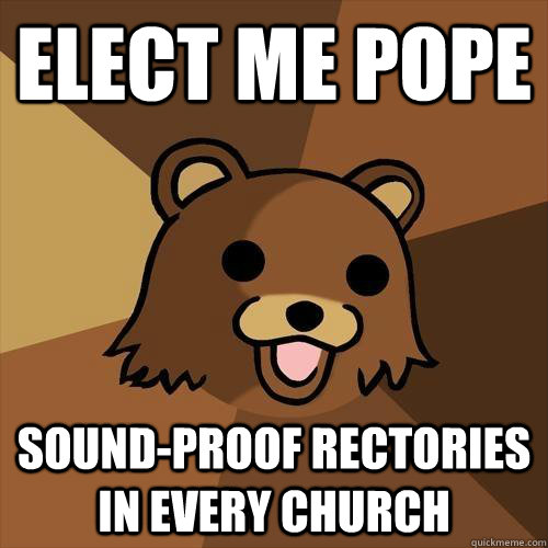 Elect Me Pope Sound-proof rectories in every church  Pedobear