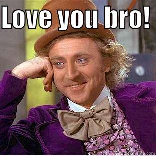 LOVE YOU BRO!   Creepy Wonka