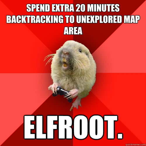 Spend extra 20 minutes backtracking to unexplored map area elfroot.  Gaming Gopher