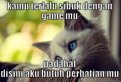 sibuk :'v - KAMU TERLALU SIBUK DENGAN GAME MU PADAHAL DISINI AKU BUTUH PERHATIAN MU First World Problems Cat