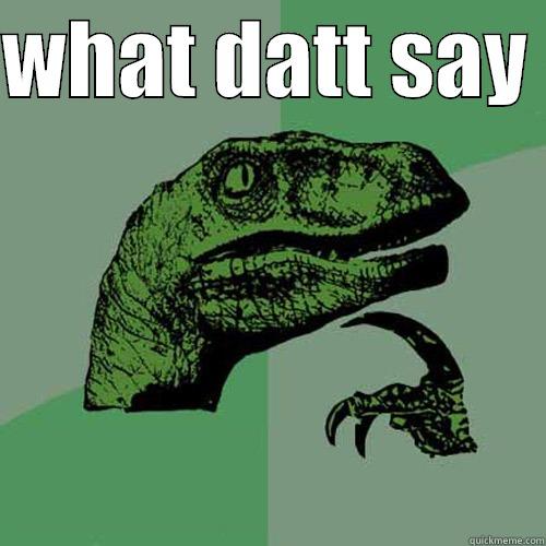 the what dass that say dinosor - WHAT DATT SAY   Philosoraptor