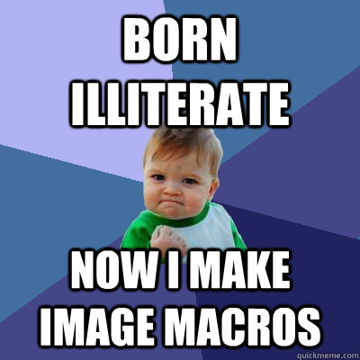 Born illiterate now i make image macros  Success Kid