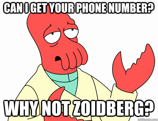 Can I get your phone number? why not Zoidberg?  Why Not Zoidberg