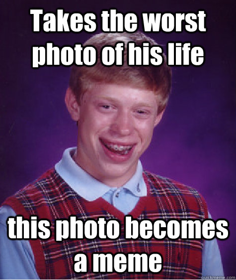 Takes the worst photo of his life this photo becomes a meme  Bad Luck Brian