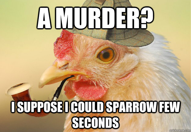 a Murder? I suppose I could sparrow few seconds - a Murder? I suppose I could sparrow few seconds  Chicken Detective