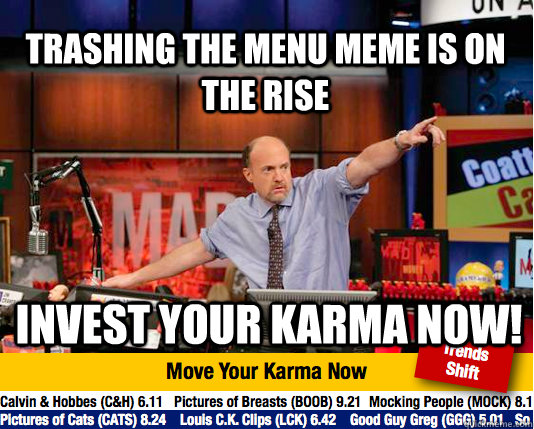 Trashing the menu meme is on the rise Invest your karma now!  Mad Karma with Jim Cramer