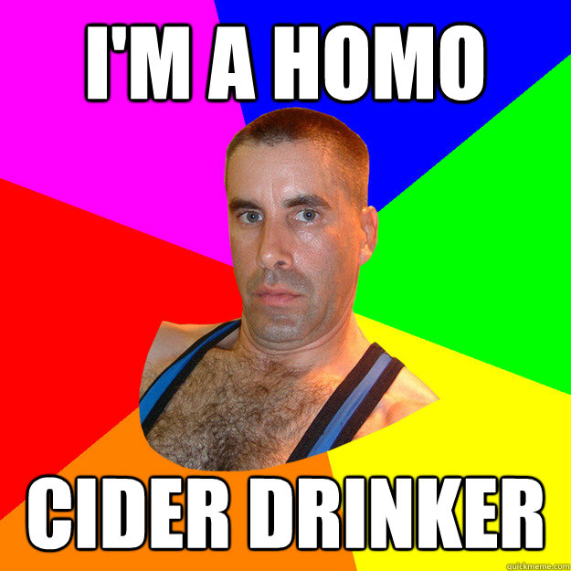 I'm a homo Cider Drinker  