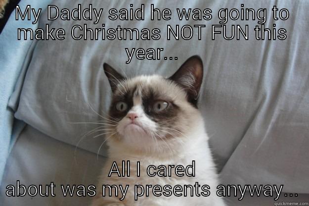 Not so jolly... - MY DADDY SAID HE WAS GOING TO MAKE CHRISTMAS NOT FUN THIS YEAR... ALL I CARED ABOUT WAS MY PRESENTS ANYWAY... Grumpy Cat