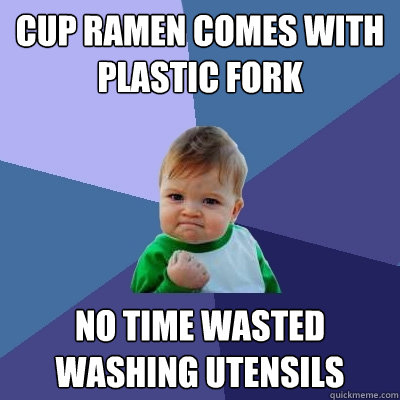 Cup ramen comes with plastic fork no time wasted washing utensils  Success Kid