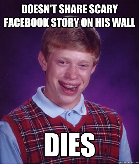 doesn't share scary facebook story on his wall dies  Bad Luck Brian