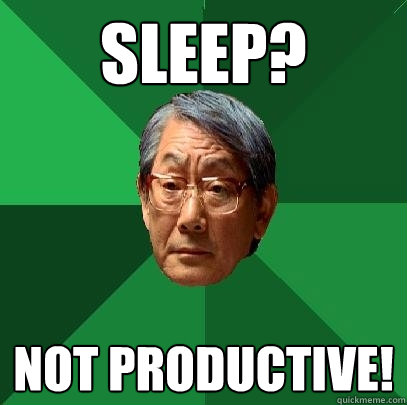 Sleep? NOT PRODUCTIVE!  High Expectations Asian Father