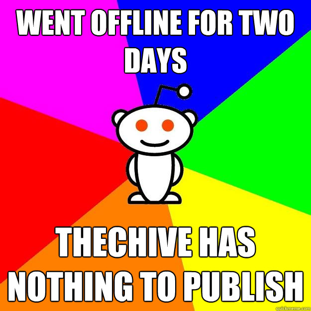 Went Offline for two days Thechive has nothing to publish  Reddit Alien