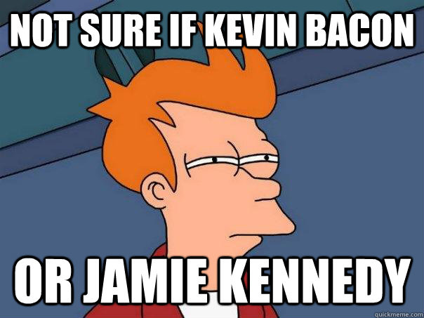 Not sure if Kevin Bacon or Jamie Kennedy  Futurama Fry