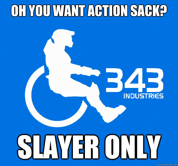 oh you want action sack? slayer only  343 Logic