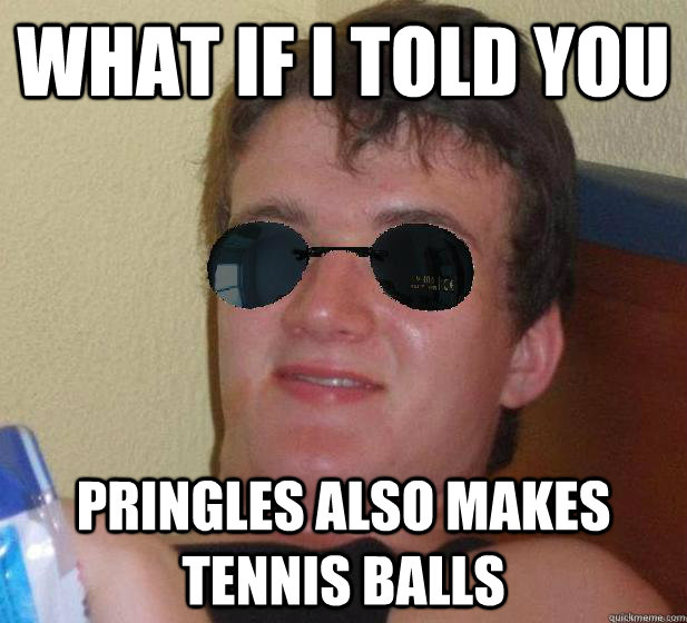 What if i told you Pringles also makes tennis balls  