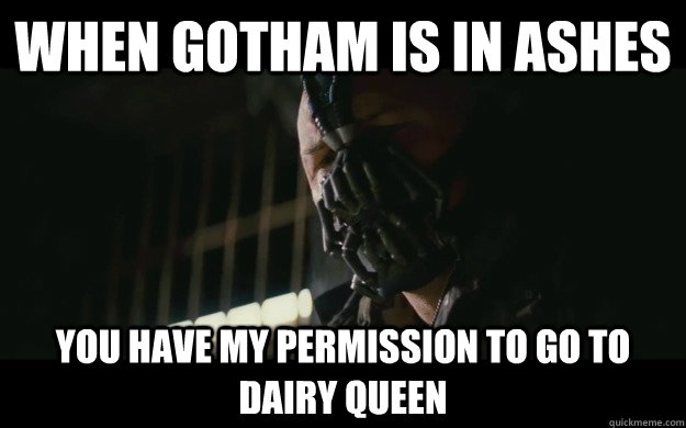 when gotham is in ashes you have my permission to go to Dairy queen  Badass Bane