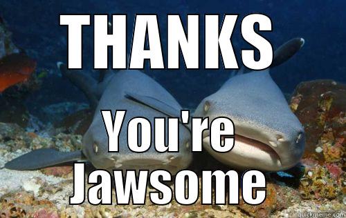 THANKS YOU'RE JAWSOME Compassionate Shark Friend