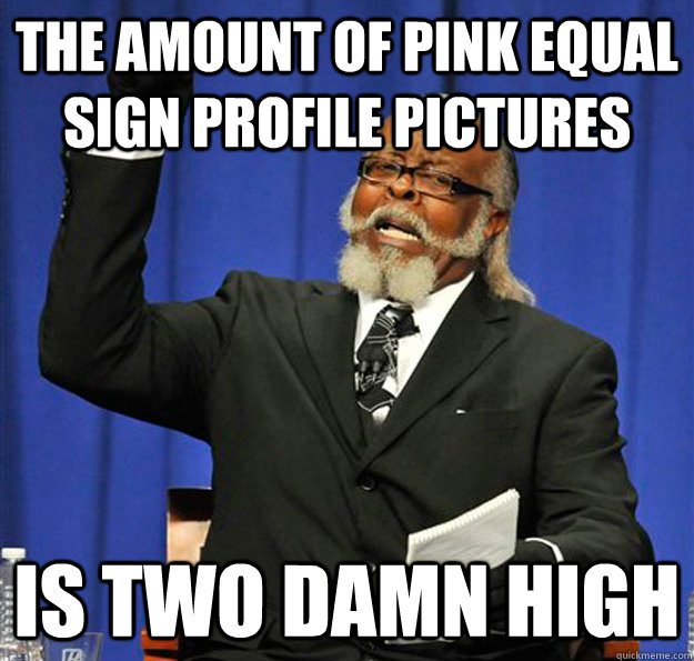 the amount of pink equal sign profile pictures Is two damn high - the amount of pink equal sign profile pictures Is two damn high  Jimmy McMillan