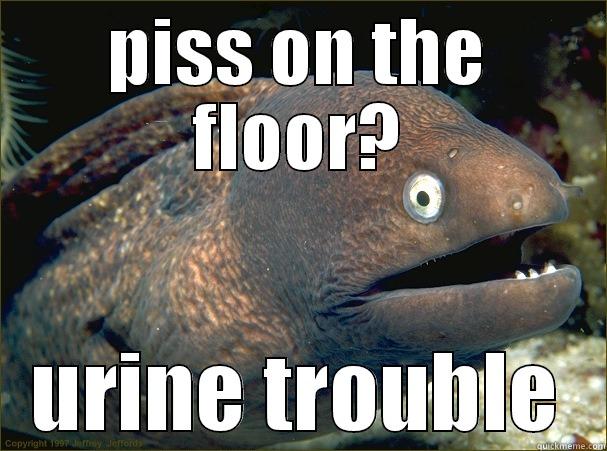 PISS ON THE FLOOR? URINE TROUBLE Bad Joke Eel