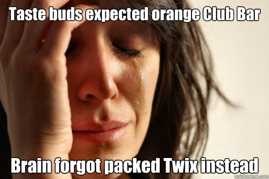 Taste buds expected orange Club Bar Brain forgot packed Twix instead  First World Problems