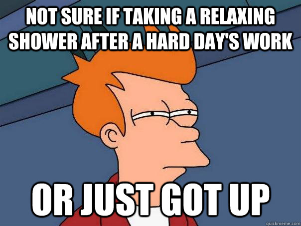 Not sure if taking a relaxing shower after a hard day's work or just got up - Not sure if taking a relaxing shower after a hard day's work or just got up  Futurama Fry