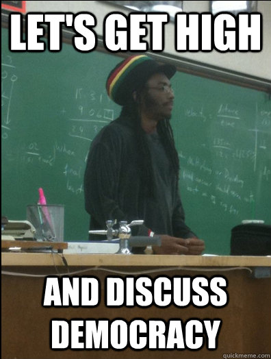 Let's get high and discuss democracy  Rasta Science Teacher