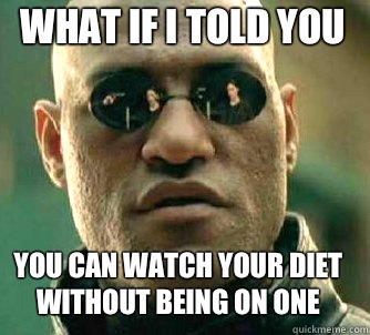 What if I told you You can watch your diet without being on one  Matrix Morpheus