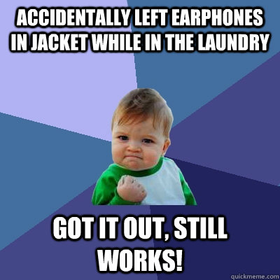 Accidentally left earphones in jacket while in the laundry got it out, still works!  Success Kid