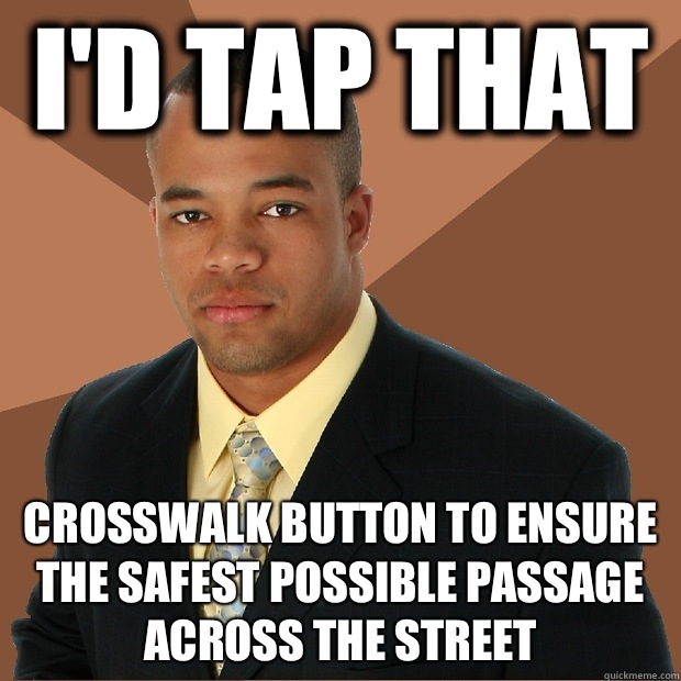 I'd tap that crosswalk button to ensure the safest possible passage across the street  Successful Black Man