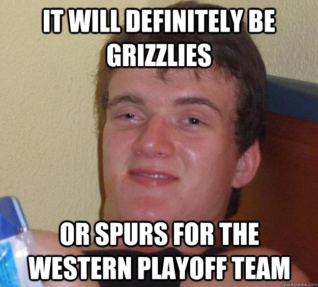 it will definitely be grizzlies or spurs for the western playoff team  10 Guy