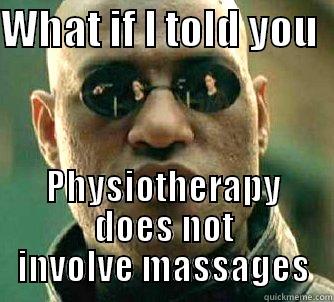 Physiotherapy Memes - WHAT IF I TOLD YOU   PHYSIOTHERAPY DOES NOT INVOLVE MASSAGES Matrix Morpheus