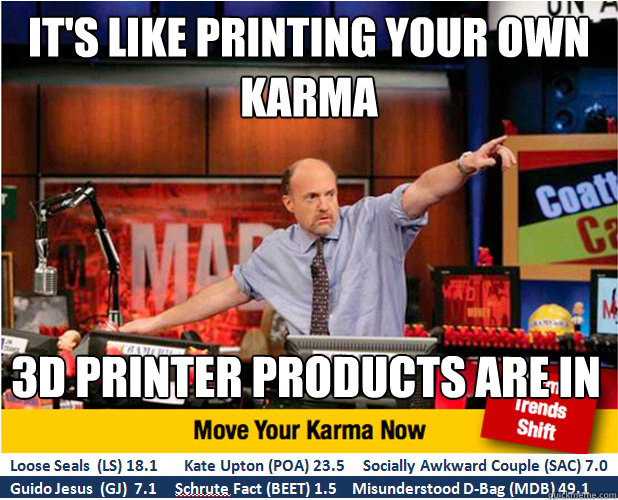 It's like printing your own karma 3D printer products are in  Jim Kramer with updated ticker