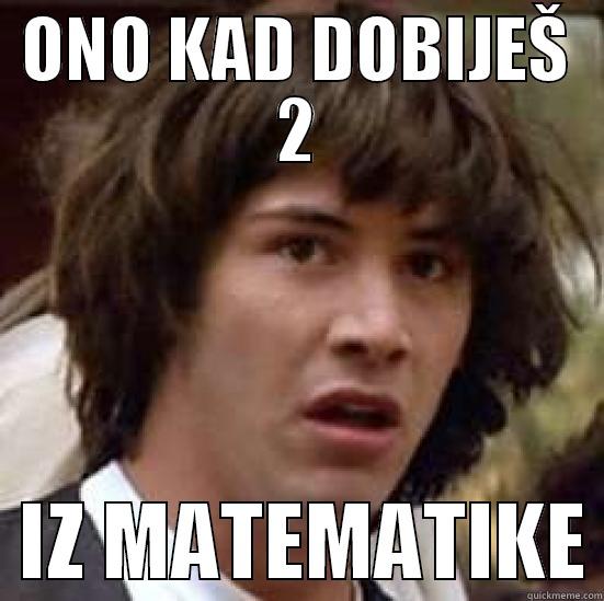 ONO KAD DOBIJEŠ 2   IZ MATEMATIKE conspiracy keanu