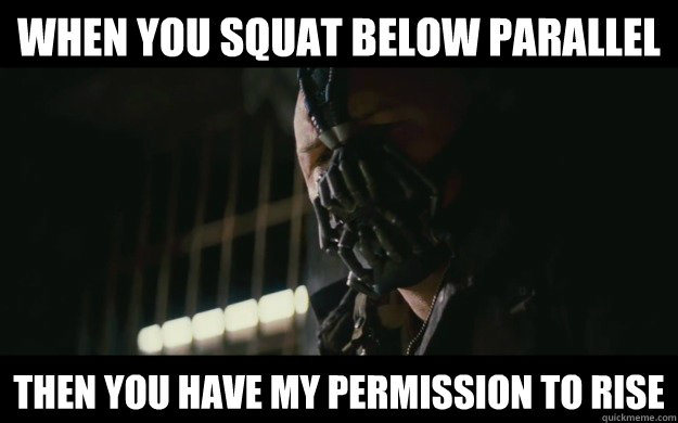 when you SQUAT below Parallel then you have my permission to rise  Badass Bane