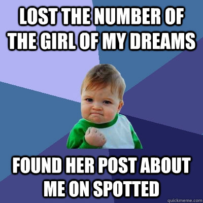 Lost the number of the girl of my dreams Found her post about me on Spotted  Success Kid