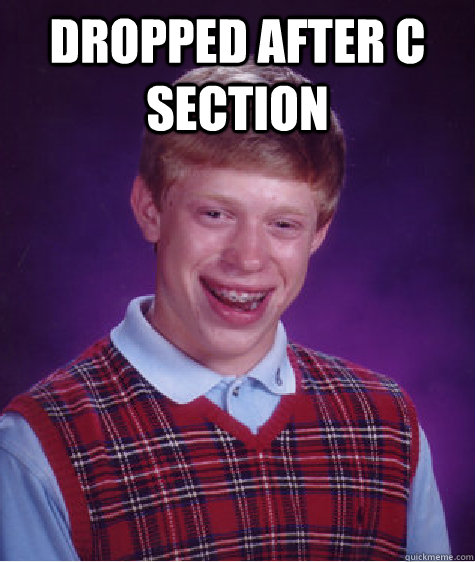 Dropped after c section   Bad Luck Brian