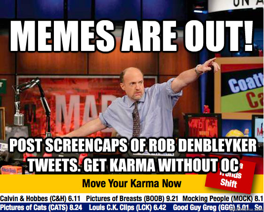 Memes are out! Post Screencaps of Rob DenBleyker tweets. Get Karma without OC  Mad Karma with Jim Cramer