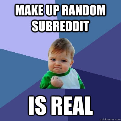 make up random subreddit is real - make up random subreddit is real  Success Kid