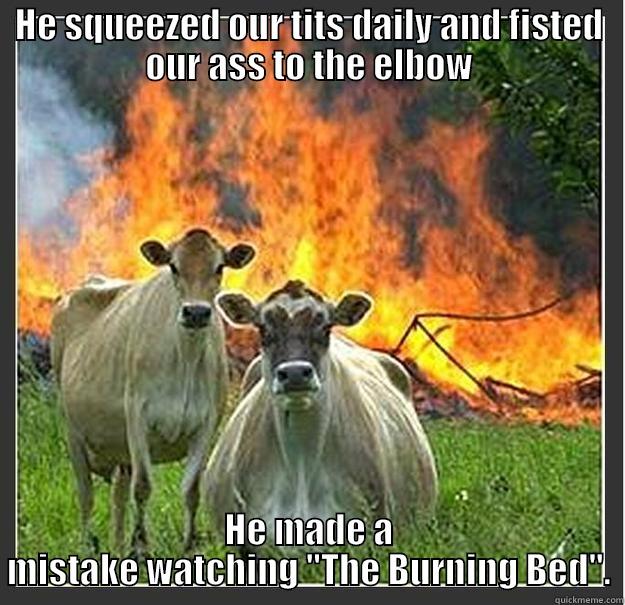 Bovine Manipulation - HE SQUEEZED OUR TITS DAILY AND FISTED OUR ASS TO THE ELBOW HE MADE A MISTAKE WATCHING 