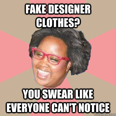 fake designer clothes? you swear like everyone can't notice - fake designer clothes? you swear like everyone can't notice  Cha Gurl Rachelle