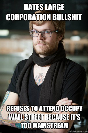 Hates Large Corporation Bullshit Refuses to attend Occupy Wall Street Because It's too mainstream  Hipster Barista